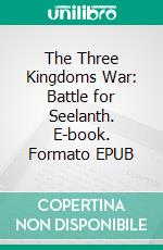 The Three Kingdoms War: Battle for Seelanth. E-book. Formato EPUB ebook