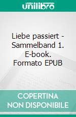 Liebe passiert - Sammelband 1. E-book. Formato EPUB ebook