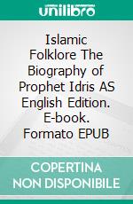 Islamic Folklore The Biography of Prophet Idris AS English Edition. E-book. Formato EPUB ebook