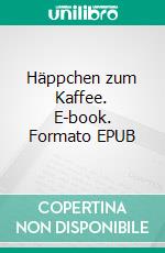 Häppchen zum Kaffee. E-book. Formato EPUB ebook