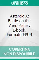 Asteroid X: Battle on the Alien Planet. E-book. Formato EPUB ebook