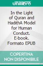 In the Light of Quran and HadithA Model for Human Conduct. E-book. Formato EPUB ebook