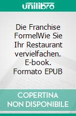 Die Franchise FormelWie Sie Ihr Restaurant vervielfachen. E-book. Formato EPUB ebook
