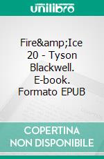 Fire&amp;Ice 20 - Tyson Blackwell. E-book. Formato EPUB ebook