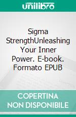 Sigma StrengthUnleashing Your Inner Power. E-book. Formato EPUB ebook