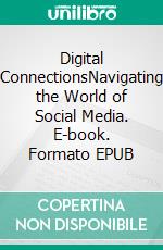 Digital ConnectionsNavigating the World of Social Media. E-book. Formato EPUB ebook