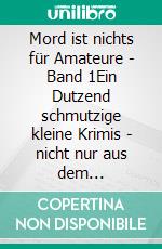 Mord ist nichts für Amateure - Band 1Ein Dutzend schmutzige kleine Krimis -  nicht nur aus dem Ruhrgebiet. E-book. Formato EPUB ebook
