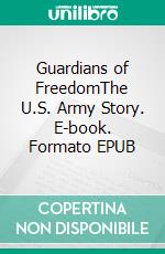 Guardians of FreedomThe U.S. Army Story. E-book. Formato EPUB ebook