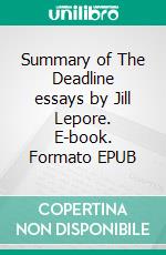 Summary of The Deadline essays by Jill Lepore. E-book. Formato EPUB ebook