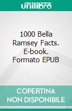 1000 Bella Ramsey Facts. E-book. Formato EPUB ebook