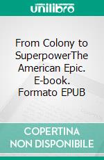 From Colony to SuperpowerThe American Epic. E-book. Formato EPUB ebook