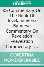KS Commentary On The Book Of RevelationVerse By Verse Commentary On Revelation -Revelation Commentary - Bible Commentary - Book Of Revelation Explained. E-book. Formato EPUB ebook