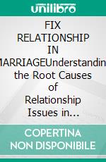 FIX RELATIONSHIP IN MARRIAGEUnderstanding the Root Causes of Relationship Issues in Marriage. E-book. Formato EPUB ebook