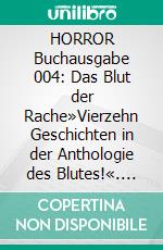 HORROR Buchausgabe 004: Das Blut der Rache»Vierzehn Geschichten in der Anthologie des Blutes!«. E-book. Formato EPUB ebook