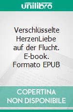 Verschlüsselte HerzenLiebe auf der Flucht. E-book. Formato EPUB ebook