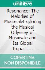 Resonance: The Melodies of MusixsaleExploring the Musical Odyssey of Musixsale and Its Global Impact. E-book. Formato EPUB ebook