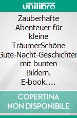 Zauberhafte Abenteuer für kleine TräumerSchöne Gute-Nacht-Geschichten mit bunten Bildern. E-book. Formato EPUB ebook