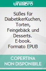 Süßes für DiabetikerKuchen, Torten, Feingebäck und Desserts. E-book. Formato EPUB ebook