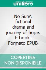No SunA fictional drama and journey of hope. E-book. Formato EPUB ebook