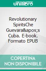Revolutionary SpiritsChe Guevara's Cuba. E-book. Formato EPUB ebook