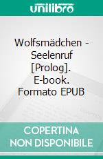 Wolfsmädchen - Seelenruf [Prolog]. E-book. Formato EPUB ebook