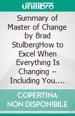 Summary of Master of Change by Brad StulbergHow to Excel When Everything Is Changing – Including You. E-book. Formato EPUB ebook