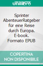 Sprinter AbenteuerRatgeber für eine Reise durch Europa. E-book. Formato EPUB ebook