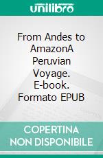 From Andes to AmazonA Peruvian Voyage. E-book. Formato EPUB ebook