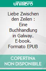 Liebe Zwischen den Zeilen : Eine Buchhandlung in Galway. E-book. Formato EPUB ebook