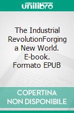 The Industrial RevolutionForging a New World. E-book. Formato EPUB ebook