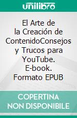 El Arte de la Creación de ContenidoConsejos y Trucos para YouTube. E-book. Formato EPUB ebook