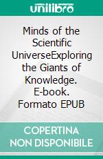 Minds of the Scientific UniverseExploring the Giants of Knowledge. E-book. Formato EPUB ebook