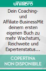 Dein Coaching- und Affiliate-BusinessMit deinem ersten eigenen Buch zu mehr Wachstum, Reichweite und Expertenstatus führen. E-book. Formato EPUB ebook
