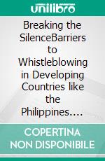 Breaking the SilenceBarriers to Whistleblowing in Developing Countries like the Philippines. E-book. Formato EPUB ebook