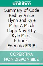 Summary of Code Red by Vince Flynn and Kyle Mills: A Mitch Rapp Novel by Kyle Mills. E-book. Formato EPUB ebook
