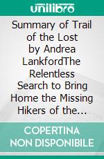 Summary of Trail of the Lost by Andrea LankfordThe Relentless Search to Bring Home the Missing Hikers of the Pacific Crest Trail. E-book. Formato EPUB ebook
