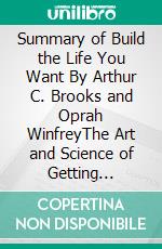 Summary of Build the Life You Want By Arthur C. Brooks and Oprah WinfreyThe Art and Science of Getting Happier. E-book. Formato EPUB ebook