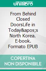 From Behind Closed DoorsLife in Today's North Korea. E-book. Formato EPUB ebook