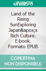 Land of the Rising SunExploring Japan's Rich Culture. E-book. Formato EPUB ebook