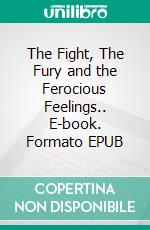 The Fight, The Fury and the Ferocious Feelings.. E-book. Formato EPUB ebook