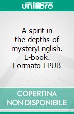 A spirit in the depths of mysteryEnglish. E-book. Formato EPUB ebook
