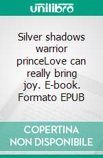 Silver shadows warrior princeLove can really bring joy. E-book. Formato EPUB ebook