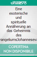 Eine esoterische und spirituelle Annäherung an das Geheimnis des JohannesevangeliumsJohannesevangelium: Ein Tor zur esoterischen und spirituellen Erleuchtung. E-book. Formato EPUB ebook