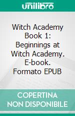 Witch Academy Book 1: Beginnings at Witch Academy. E-book. Formato EPUB ebook
