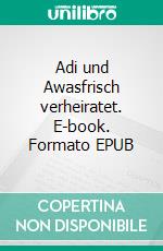 Adi und Awasfrisch verheiratet. E-book. Formato EPUB ebook