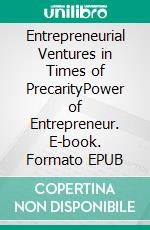 Entrepreneurial Ventures in Times of PrecarityPower of Entrepreneur. E-book. Formato EPUB ebook