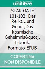 STAR GATE 101-102: Das Relikt...und "Das kosmische Geheimnis". E-book. Formato EPUB ebook