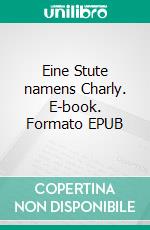 Eine Stute namens Charly. E-book. Formato EPUB ebook