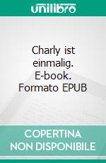 Charly ist einmalig. E-book. Formato EPUB ebook