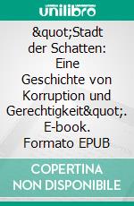 "Stadt der Schatten: Eine Geschichte von Korruption und Gerechtigkeit". E-book. Formato EPUB ebook